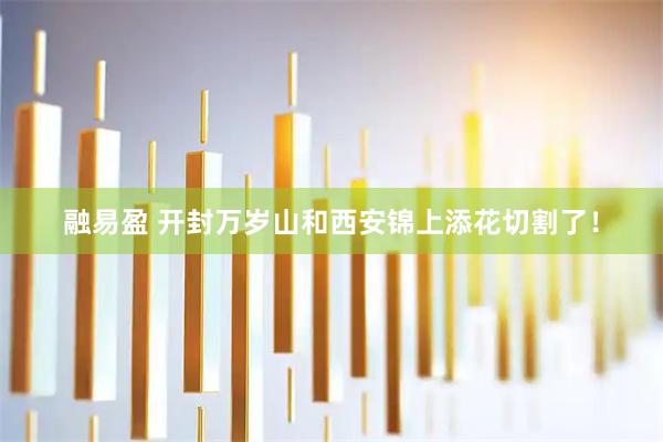 融易盈 开封万岁山和西安锦上添花切割了！